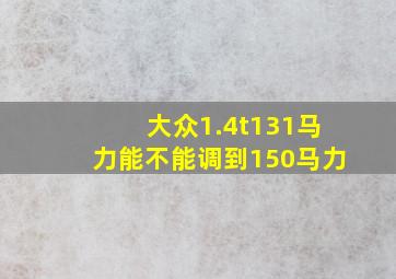 大众1.4t131马力能不能调到150马力