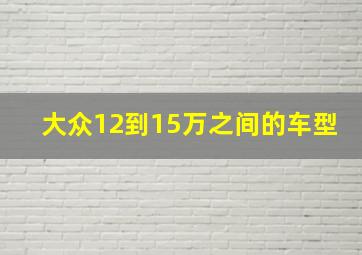 大众12到15万之间的车型