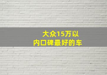 大众15万以内口碑最好的车