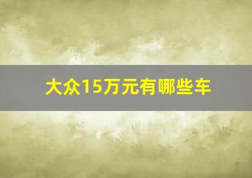 大众15万元有哪些车