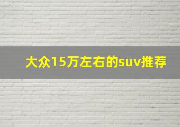 大众15万左右的suv推荐