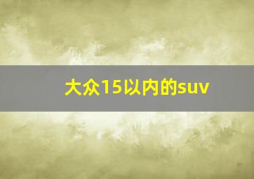 大众15以内的suv