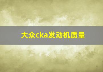 大众cka发动机质量