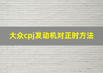 大众cpj发动机对正时方法