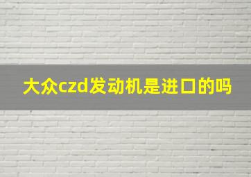 大众czd发动机是进口的吗