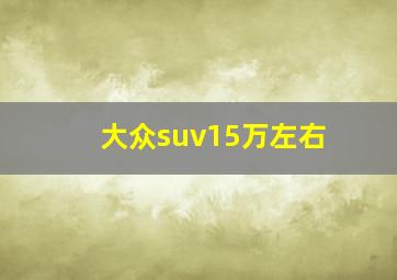 大众suv15万左右