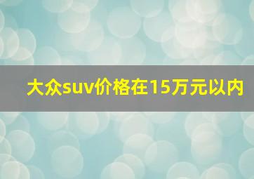 大众suv价格在15万元以内