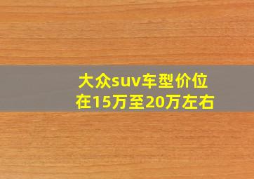 大众suv车型价位在15万至20万左右