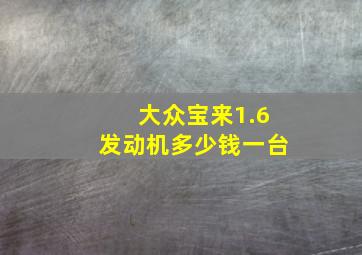 大众宝来1.6发动机多少钱一台