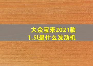 大众宝来2021款1.5l是什么发动机