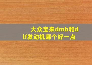 大众宝来dmb和dlf发动机哪个好一点