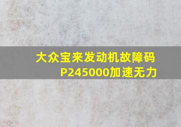 大众宝来发动机故障码P245000加速无力