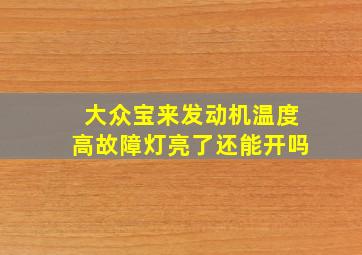 大众宝来发动机温度高故障灯亮了还能开吗