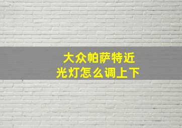 大众帕萨特近光灯怎么调上下