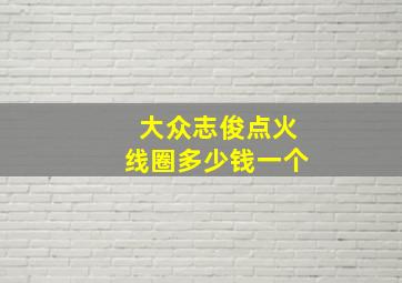 大众志俊点火线圈多少钱一个