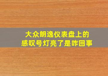 大众朗逸仪表盘上的感叹号灯亮了是咋回事