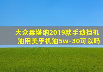 大众桑塔纳2019款手动挡机油用美孚机油5w-30可以吗