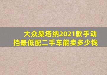 大众桑塔纳2021款手动挡最低配二手车能卖多少钱