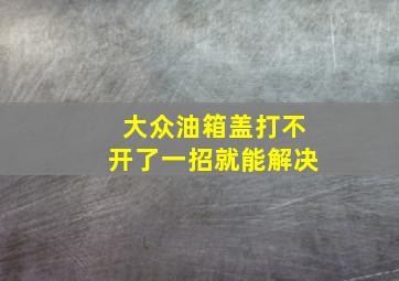 大众油箱盖打不开了一招就能解决