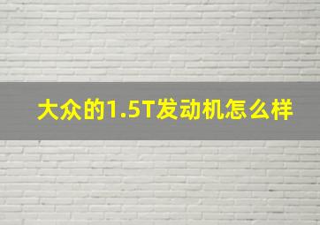 大众的1.5T发动机怎么样