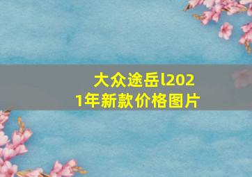 大众途岳l2021年新款价格图片