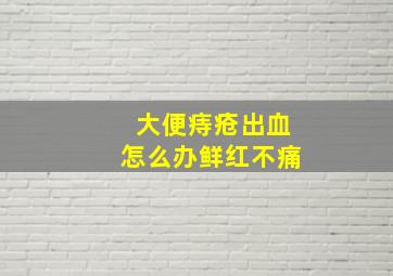 大便痔疮出血怎么办鲜红不痛