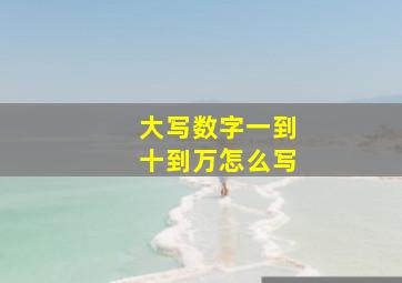 大写数字一到十到万怎么写