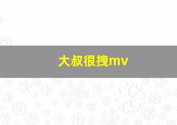 大叔很拽mv