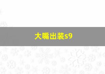 大嘴出装s9