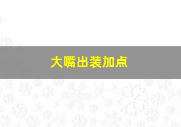 大嘴出装加点