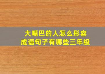 大嘴巴的人怎么形容成语句子有哪些三年级