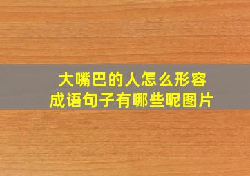 大嘴巴的人怎么形容成语句子有哪些呢图片