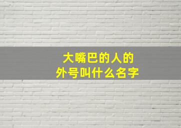 大嘴巴的人的外号叫什么名字