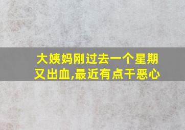 大姨妈刚过去一个星期又出血,最近有点干恶心