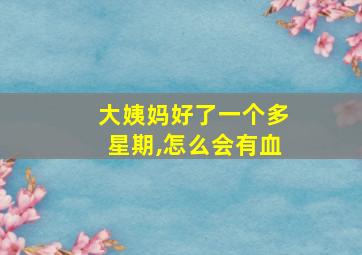 大姨妈好了一个多星期,怎么会有血