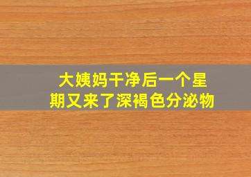 大姨妈干净后一个星期又来了深褐色分泌物