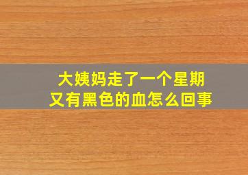 大姨妈走了一个星期又有黑色的血怎么回事