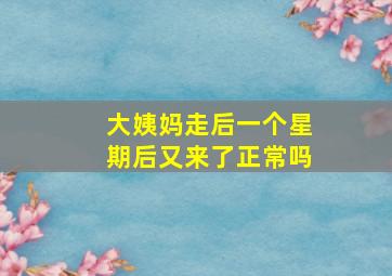 大姨妈走后一个星期后又来了正常吗