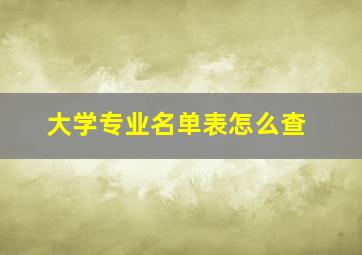 大学专业名单表怎么查