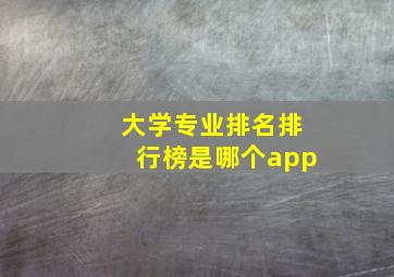 大学专业排名排行榜是哪个app