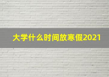 大学什么时间放寒假2021