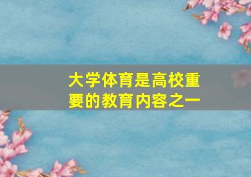 大学体育是高校重要的教育内容之一