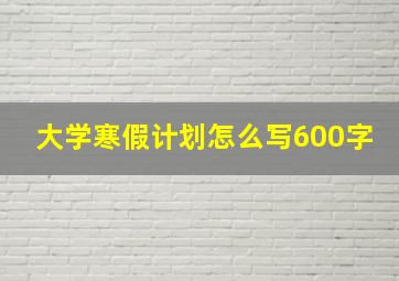 大学寒假计划怎么写600字