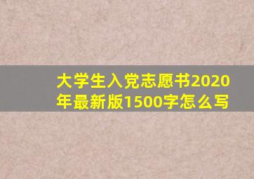 大学生入党志愿书2020年最新版1500字怎么写