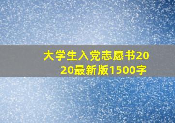 大学生入党志愿书2020最新版1500字