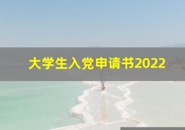 大学生入党申请书2022