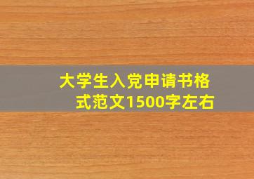 大学生入党申请书格式范文1500字左右