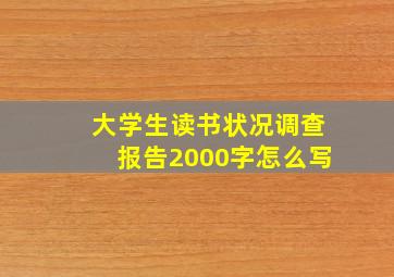 大学生读书状况调查报告2000字怎么写