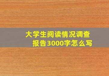 大学生阅读情况调查报告3000字怎么写