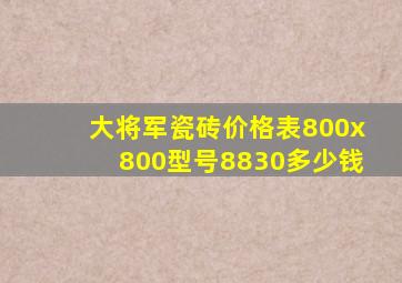 大将军瓷砖价格表800x800型号8830多少钱